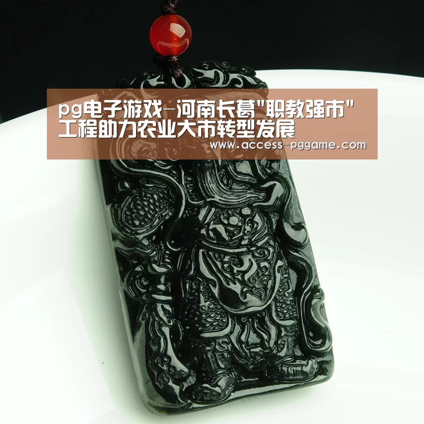 pg电子游戏-河南长葛职教强市工程助力农业大市转型发展(图1) PG Soft