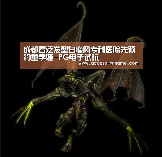 成都看泛发型白癜风专科医院先预约童学娅-PG电子试玩(图1) PG Soft