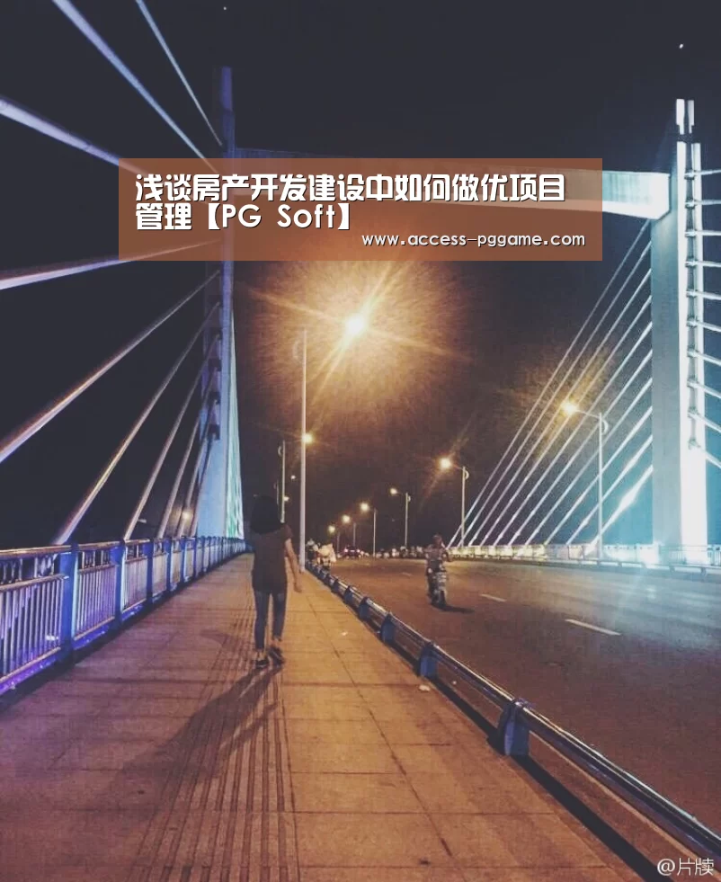 浅谈房产开发建设中如何做优项目管理【PG Soft】(图1) PG电子试玩